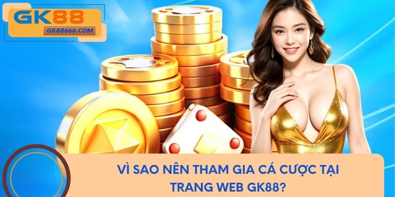 Vì sao tham gia cá cược trực tuyến tại trang GK88?