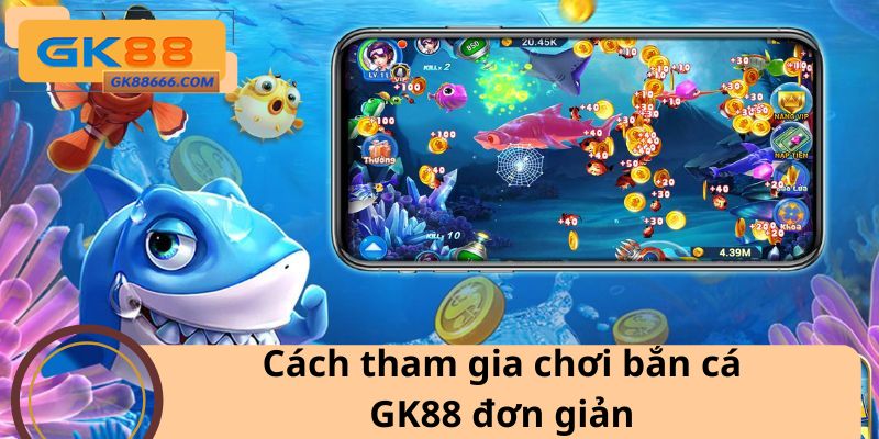 Cách tham gia chơi bắn cá GK88 đơn giản