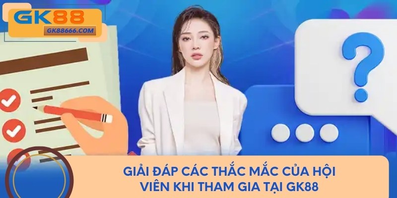 Giải đáp thắc mắc của thành viên khi tham gia tại GK88
