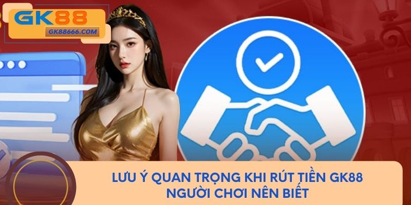 Lưu ý quan trọng khi rút tiền GK88 người chơi nên biết