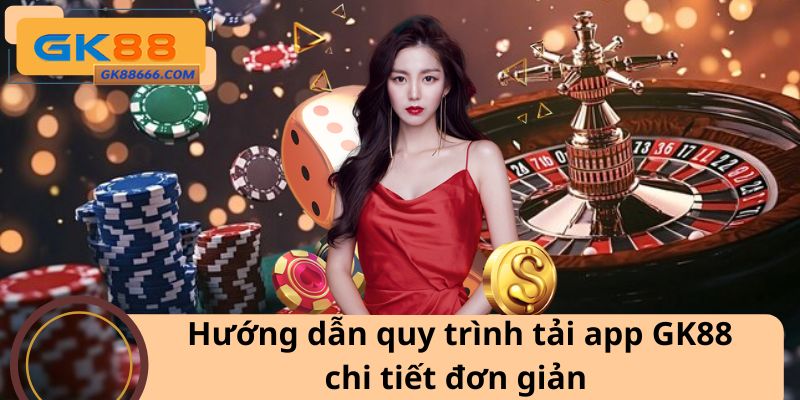 Hướng dẫn quy trình tải app GK88 chi tiết đơn giản