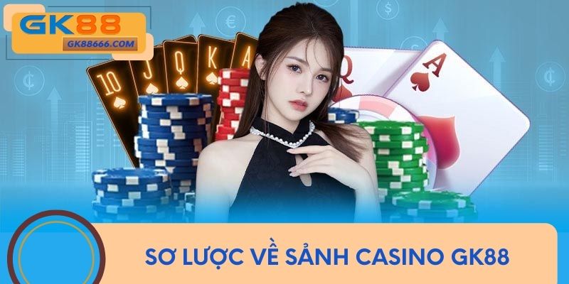Sơ lược về sảnh Casino GK88