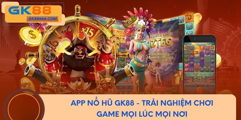App Nổ Hũ GK88 - Trải Nghiệm Chơi Game Mọi Lúc Mọi Nơi