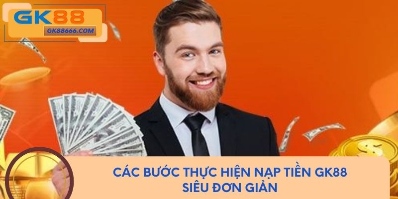 Các bước thực hiện nạp tiền GK88 siêu đơn giản