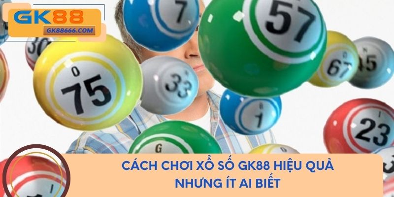 Cách chơi xổ số GK88 hiệu quả nhưng ít ai biết