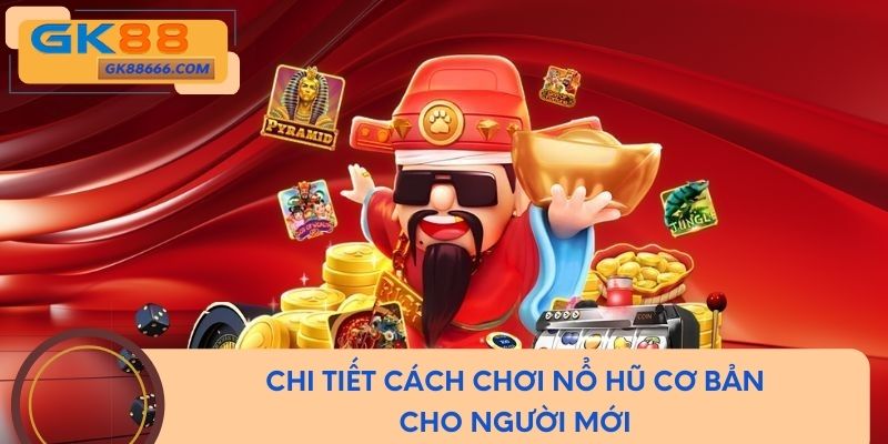 Chi tiết cách chơi nổ hũ cơ bản cho người mới