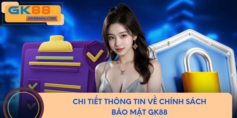 Chi tiết thông tin về chính sách bảo mật GK88