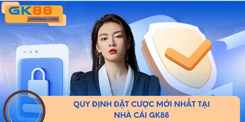 Quy định đặt cược mới nhất tại nhà cái GK88