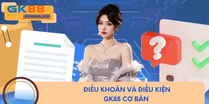 Điều khoản và điều kiện GK88 cần biết
