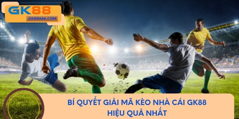 Bí quyết giải mã kèo nhà cái GK88 hiệu quả nhất