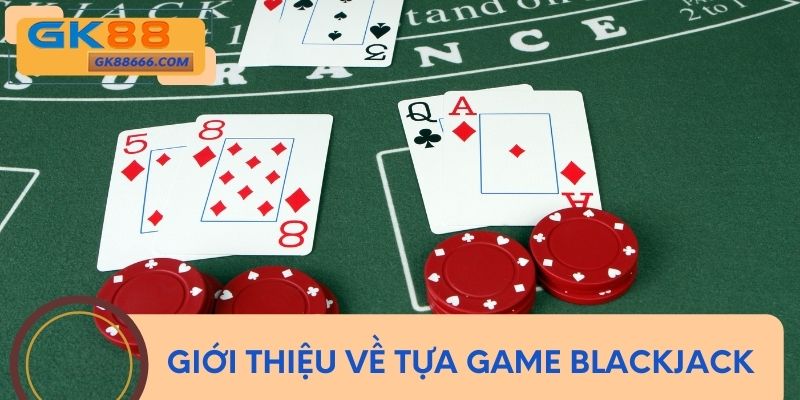 Giới thiệu về tựa game blackjack
