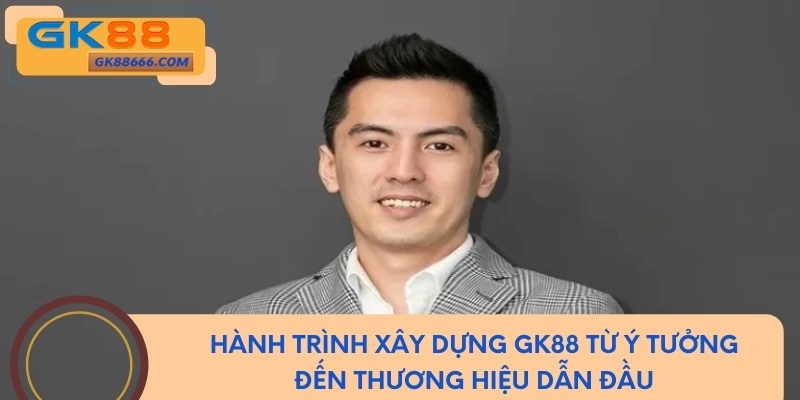 Hành trình xây dựng GK88 từ ý tưởng đến thương hiệu dẫn đầu