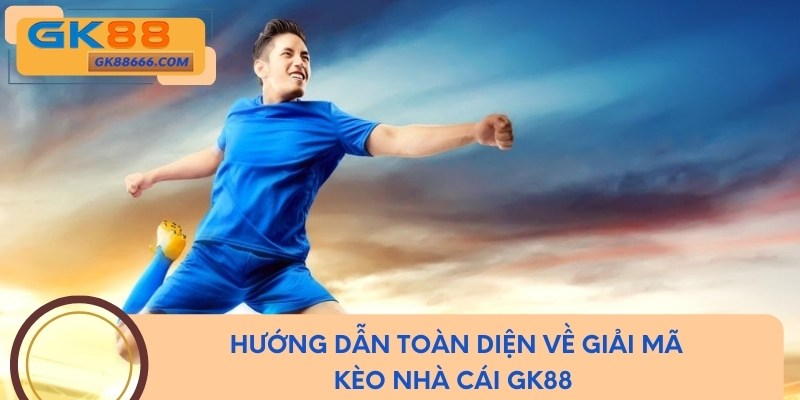 Hướng dẫn toàn diện về giải mã kèo nhà cái GK88