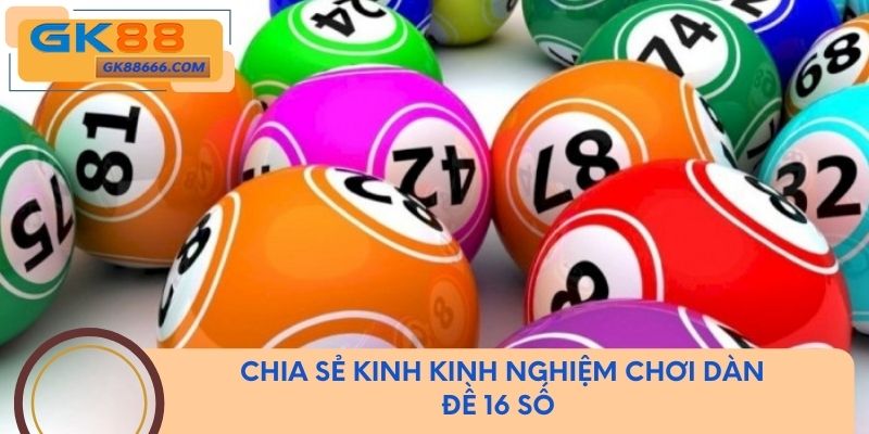 Chia sẻ kinh kinh nghiệm chơi dàn đề 16 số