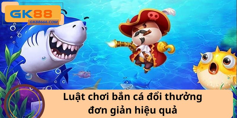 Luật chơi bắn cá đổi thưởng đơn giản hiệu quả
