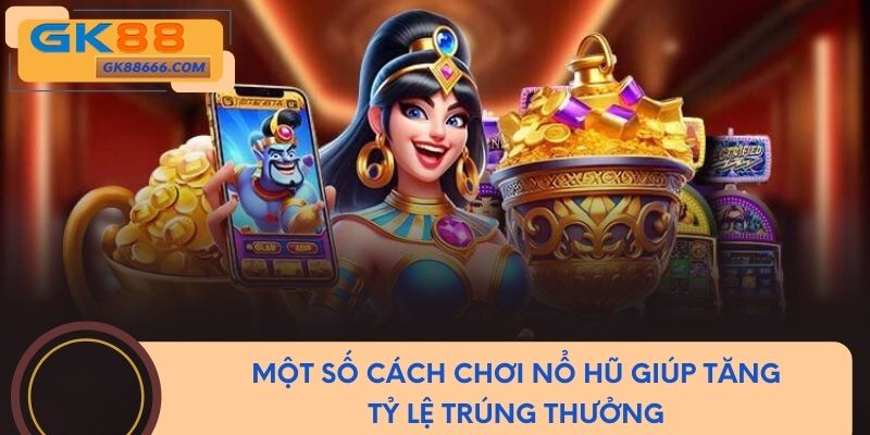 Cách Chơi Nổ Hũ GK88 Dễ Thắng Lớn Từ Cao Thủ Top Đầu