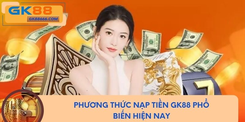 Phương thức nạp tiền GK88 phổ biến hiện nay