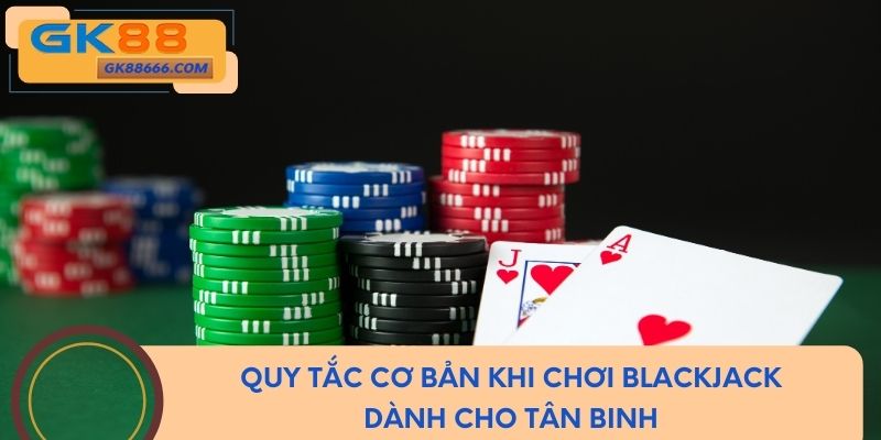 Quy tắc cơ bản khi chơi blackjack dành cho tân binh