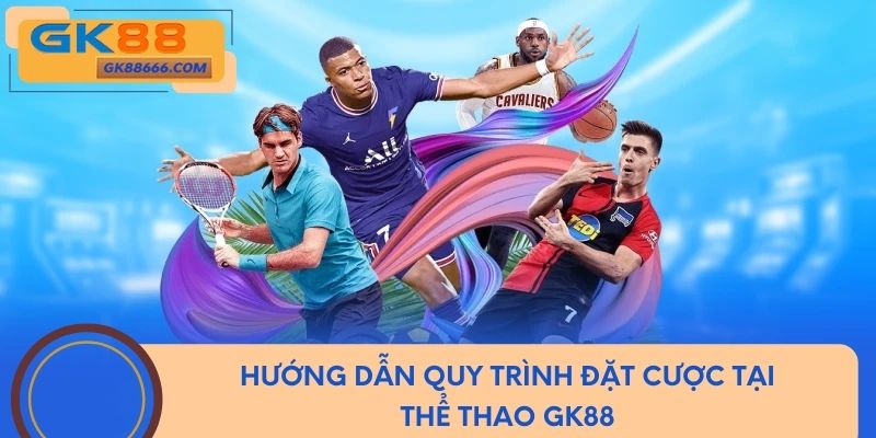 Hướng dẫn quy trình đặt cược tại thể thao GK88