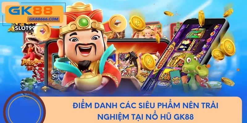 Điểm danh các siêu phẩm nên trải nghiệm tại nổ hũ GK88