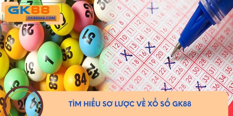Tìm hiểu sơ lược về xổ số GK88