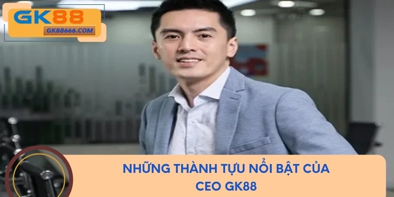 Những thành tựu nổi bật của CEO GK88