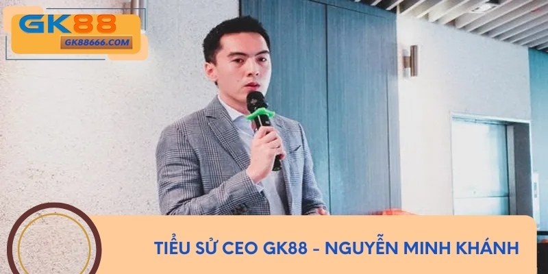 Tiểu sử CEO GK88 - Nguyễn Minh Khánh