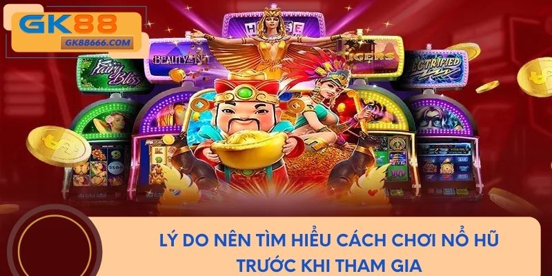Lý do nên tìm hiểu cách chơi nổ hũ trước khi tham gia