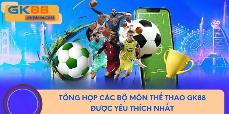 Tổng hợp các bộ môn thể thao GK88 được yêu thích nhất