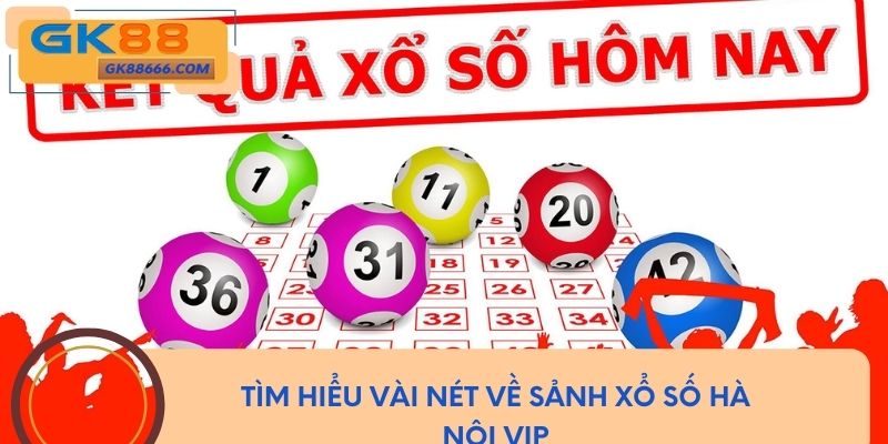 Tìm hiểu vài nét về sảnh xổ số Hà Nội Vip